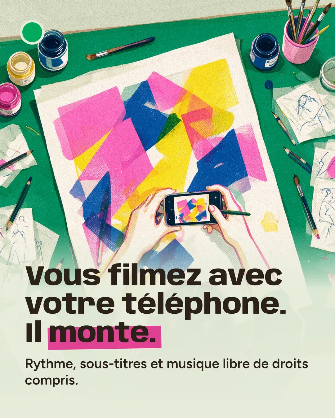 Des mains filment une table d’atelier couverte d’aplats de couleur : « Vous filmez avec votre téléphone. Il monte. Rythme, sous-titres et musique libre de droits compris. »