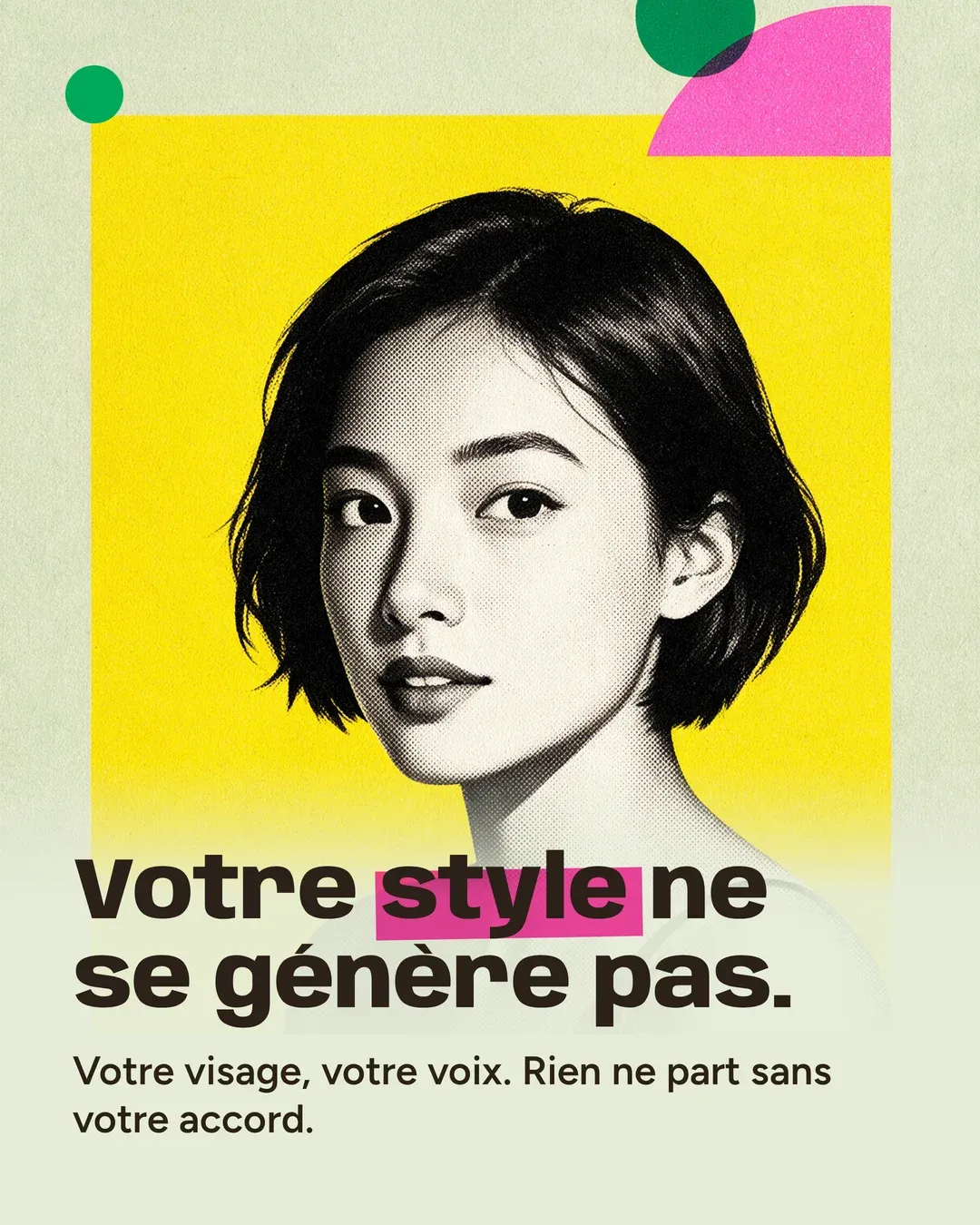 Portrait en noir et blanc d’une jeune femme sur un aplat jaune : « Votre style ne se génère pas. Votre visage, votre voix. Rien ne part sans votre accord. »